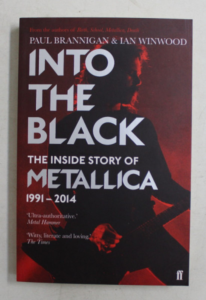 INTO THE BLACK  - THE INSIDE STORY OF METALLICA 1991 - 2014 by PAUL BRANNIGAN and IAN WINWOOD , 2017