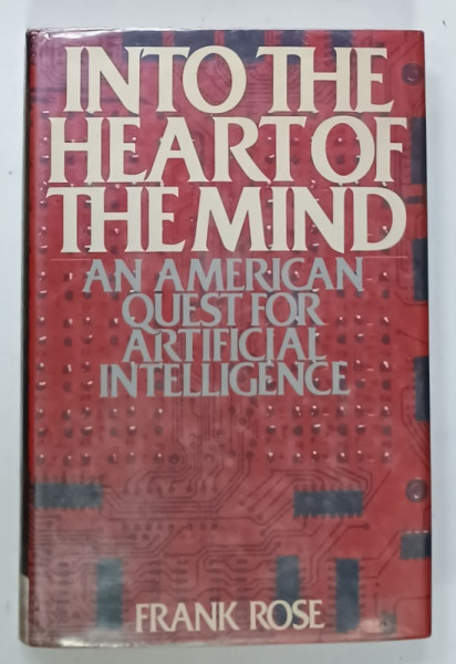 INTO THE HEART OF THE MIND , AN AMERICAN QUEST FOR ARTIFICIAL INTELLIGENCE  by FRANK ROSE , 1984, PREZINTA SUBLINIERI *