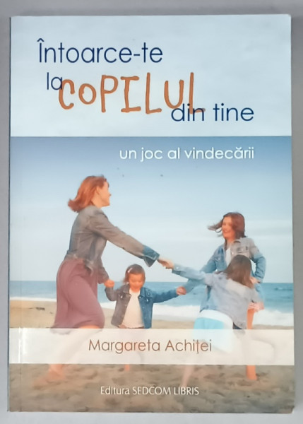 INTOARCE- TE LA COPILUL DIN TINE , UN JOC AL VINDECARII de MARGARETA ACHITEI , 2014, PREZINTA  HALOURI DE APA *