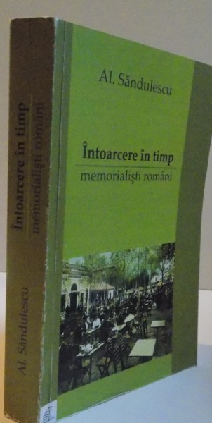 INTOARCERE IN TIMP, MEMORIALISTI ROMANI, EDITIA A II-A REVAZUTA SI ADAUGITA, 2008 DEDICATIE*