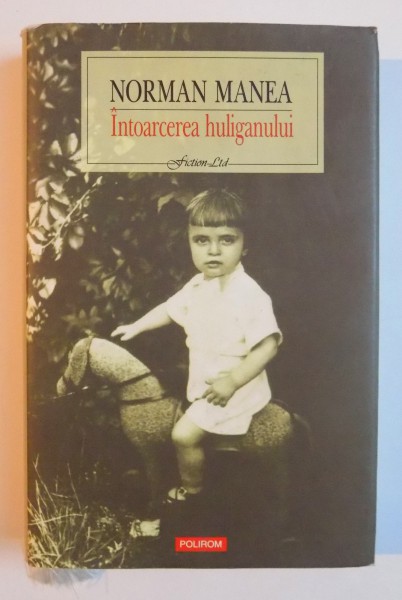 INTOARCEREA HULIGANULUI de NORMAN MANEA , EDITIA A II A , 2006