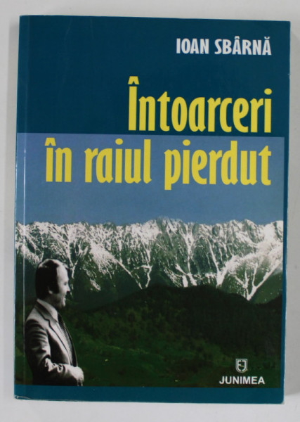 INTOARCERI IN RAIUL PIERDUT de IOAN SBARNA , 2010 , DEDICATIE *