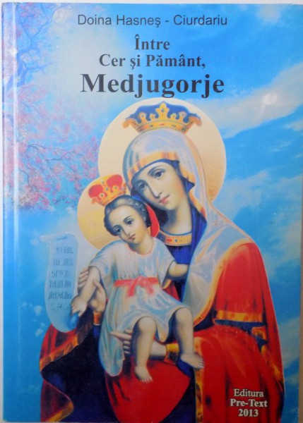 INTRE CER SI PAMANT de MEDJUGORJE de DOINA HASNES-CIURDARIU, 2013