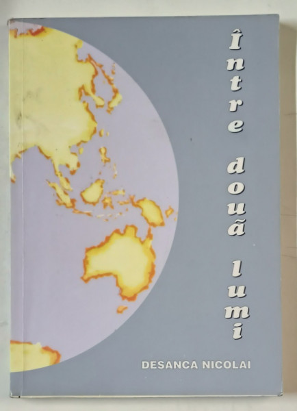 INTRE DOUA LUMI de DESANCA NICOLAI  , 2007, PREZINTA URME DE UZURA