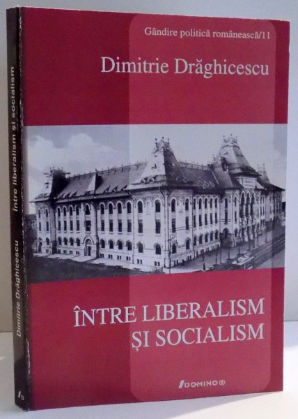 INTRE LIBERALISM SI SOCIALISM de DIMITRIE DRAGHICESCU , 2006