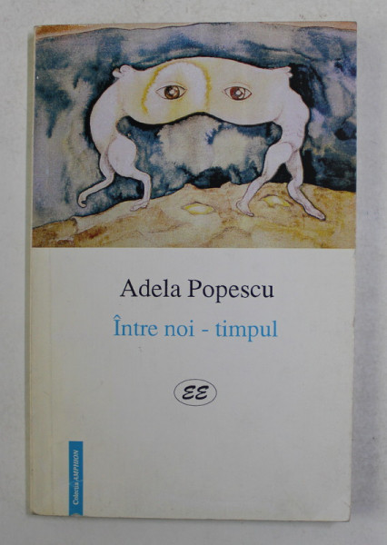 INTRE NOI - TIMPUL de ADELA POPESCU , 1998 , DEDICATIE *