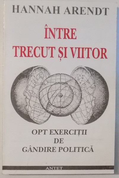 INTRE TRECUT SI VIITOR , OPT EXERCITII DE GANDIRE POLITICA de HANNAH ARENDT , 1997