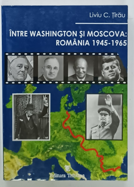 INTRE WASHINGTON SI MOSCOVA : ROMANIA 1945 -1965 de LIVIU C. TIRAU , 2005, PREZINTA  HALOURI DE APA *