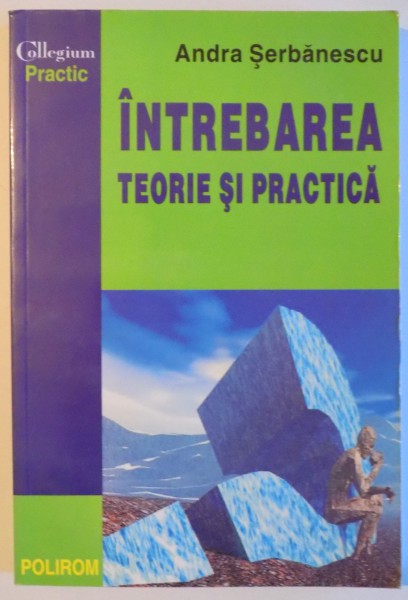 INTREBAREA TEORIE SI PRACTICA de ANDRA SERBANESCU , 2002