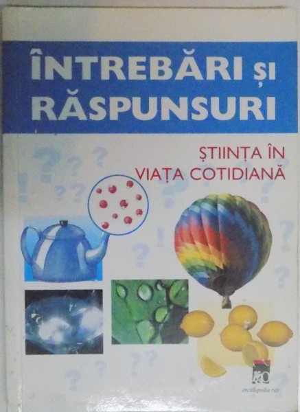 INTREBARI SI RASPUNSURI , STIINTA IN VIATA COTIDIANA de DR. RAINER KOTHE , 2005