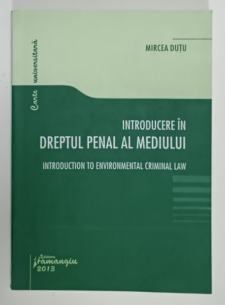 INTRODUCERE IN DREPTUL PENAL AL MEDIULUI de MIRCEA DUTU , 2013