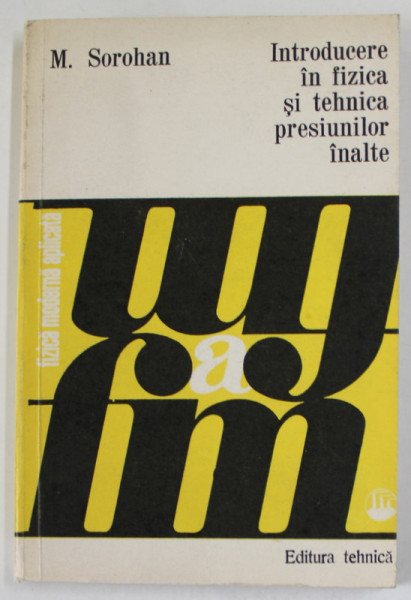 INTRODUCERE IN FIZICA SI TEHNICA PRESIUNILOR INALTE de M. SOROHAN , 1977