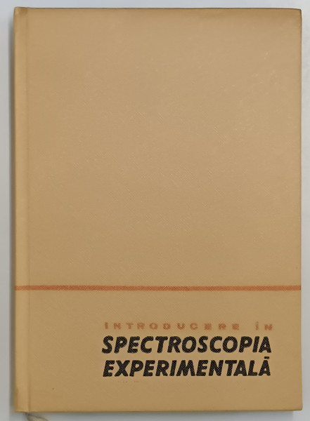 INTRODUCERE IN SPECTROSCOPIA EXPERIMENTALA de DUMITRU BARCA GALATEANU...RADU TITEICA , 1966