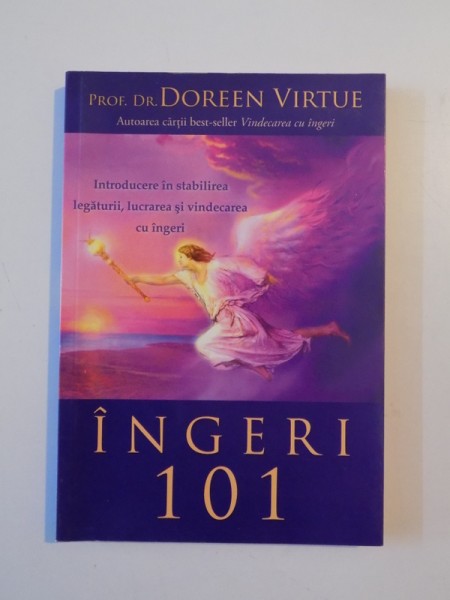 INTRODUCERE IN STABILIREA LEGATURII , LUCRAREA SI VINDECAREA CU INGERI , INGERI 101 de DOREEN VIRTUE , 2008