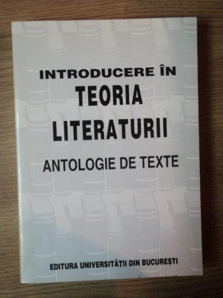 INTRODUCERE IN TEORIA LITERATURII . ANTOLOGIE DE TEXTE , 2002