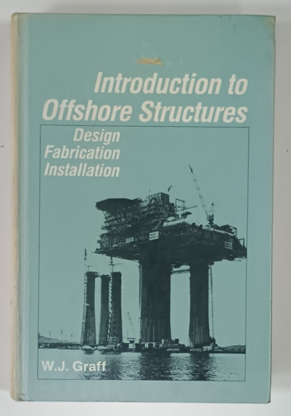INTRODUCTION TO OFFSHORE STRUCTURES , DESIGN , FABRICATION , INSTALLATION by W.J. GRAFF , 1981