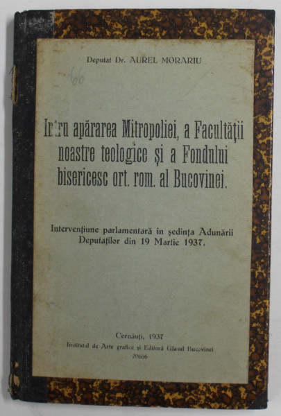 INTRU APARAREA MITROPOLIEI, A FACULTATII NOASTRE TEOLOGICE SI A FONDULUI BISERICESC ORT. ROM. AL BUCOVINEI de DEPUTAT DR. AUREL MORARIU , 1937, PREZINTA PETE SI URME DE UZURA