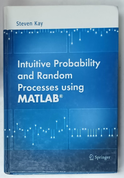 INTUITIVE PROBABILITY AND RANDOM PROCESSES USING MATLAB by STEVEN KAY , 2006