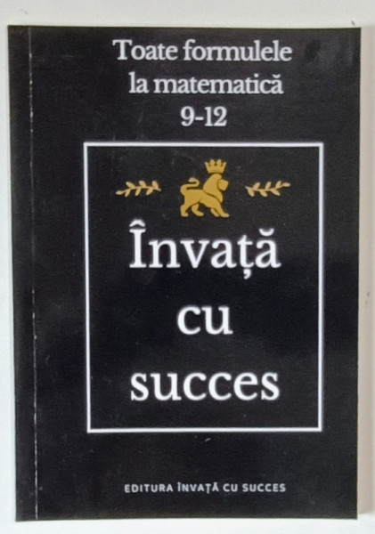 INVATA CU SUCCES , TOATE FORMULELE LA MATEMATICA , CLASELE 9 - 12