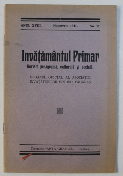 INVATAMANTUL PRIMAR - REVISTA PEDAGOGICA , CULTURALA SI SOCIALA  , ORGANUL OFICIAL AL ASOCIATIEI INVATATORILOR DIN JUD . FAGARAS , ANUL XVIII , No. 11 , NOEMVRIE , 1941