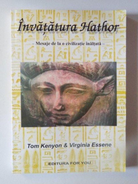 INVATATURA HATHOR  , MESAJE DE LA O CIVILIZATIE INALTATA de TOM KENYON SI VIRGINIA ESSENE , 2002