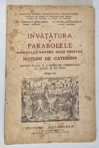 INVATATURA SI PARABOLELE DOMNULUI NOSTRU IISUS HRISTOS - NOTIUNI DE CATEHISM , PENTRU CLASA A - II -A  A LICEELOR COMERCIALE DE BAIETI SI FETE de IRINEU MIHALCESCU - CRAIOVEANU ...NICOLAE CHITESCU , 1939