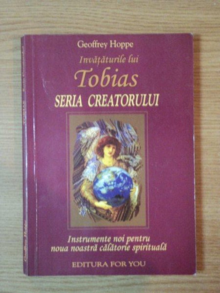 INVATATURILE LUI TOBIAS, SERIA CREATORULUI, INSTRUMENTE NOI PENTRU NOUA NOASTRA CALATORIE SPIRITUALA de GEOFFREY HOPPE, 2004