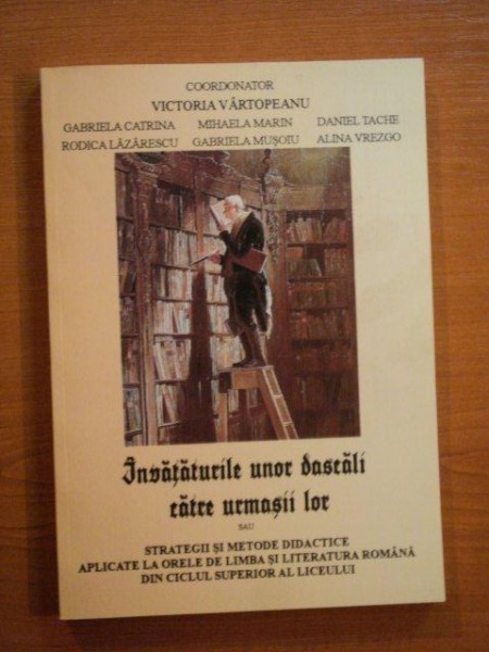 INVATATURILE UNOR DASCALI CATRE URMASII LOR de VICTORIA VARTOPEANU , GABRIELA CATRINA ... 2009