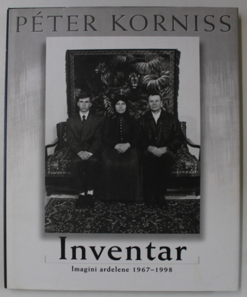 INVENTAR , IMAGINI ARDELENE 1967 -1998 de PETER KORNISS , ALBUM DE FOTOGRAFIE ALB - NEGRU , 1998