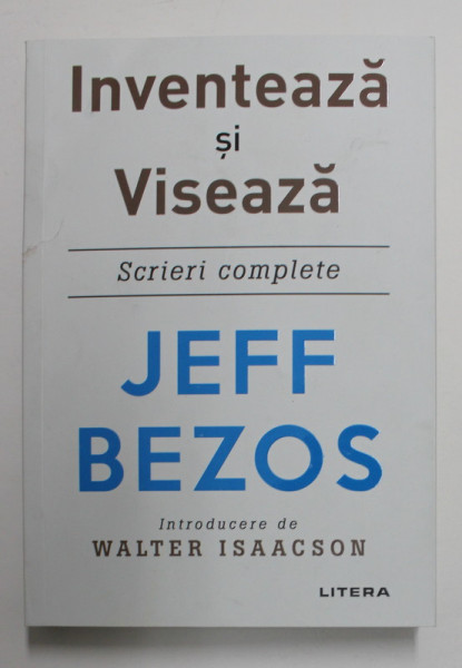 INVENTEAZA SI VISEAZA - SCRIERI COMPLETE de JEFF BEZOS , 2022 *MICI DEFECTE COTOR