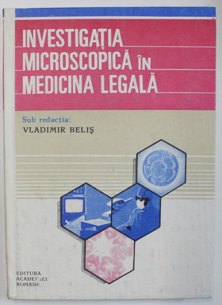 INVESTIGATIA MICROSCOPICA IN MEDICINA LEGALA , sub redactia VLADIMIR BELIS , 1993