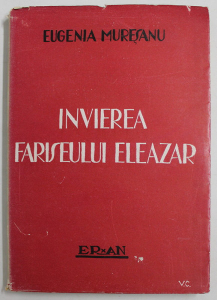 INVIEREA FARISEULUI ELEAZAR de EUGENIA MURESANU , 1943, DEDICATIE *
