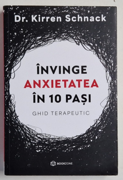 INVINGE ANXIETATEA IN 10 PASI , GHID TERAPEUTIC de Dr. KIRREN SCHNACK, 2024