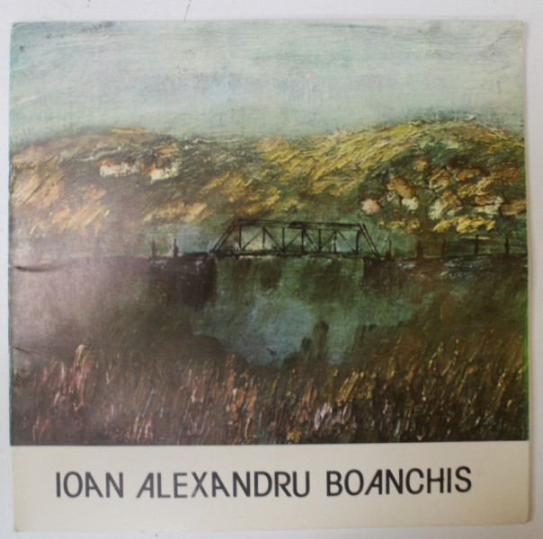 IOAN ALEXANDRU BOANCHIS , PICTURA , CATALOG DE EXPOZITIE , 1983