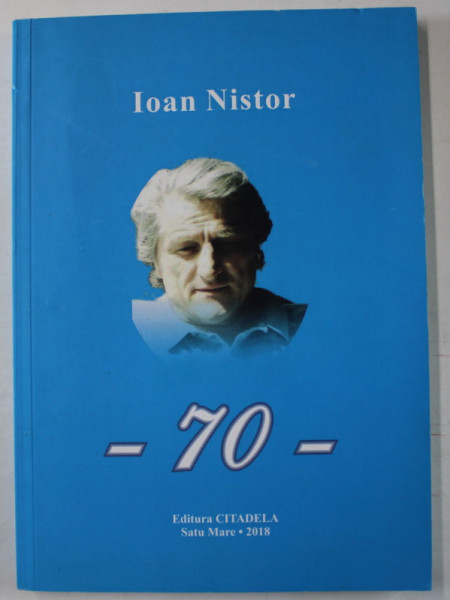 IOAN NISTOR , 70 , editie de AUREL POP ,  APARUTA 2018
