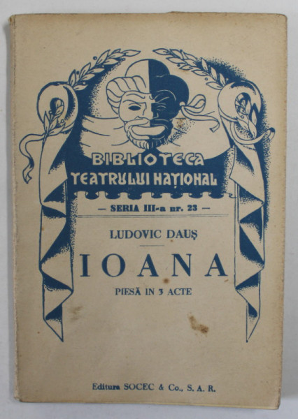 IOANA  de LUDOVIC DAUS ,  PIESA IN TREI ACTE , COLECTIA  '' BIBLIOTECA TEATRULUI  NATIONAL '' , SERIA III , NR.23 , ANII '40