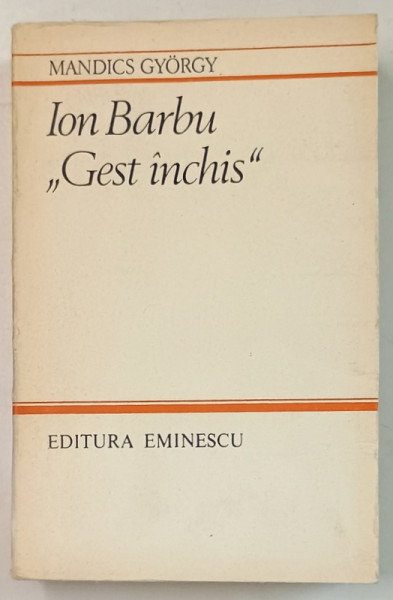 ION BARBU ' GEST INCHIS ' de MANDICS GYORGY , O ANALIZA A UNIVERSULUI SEMANTIC AL VOLUMULUI ' JOC SECUND ' de ION BARBU , 1984