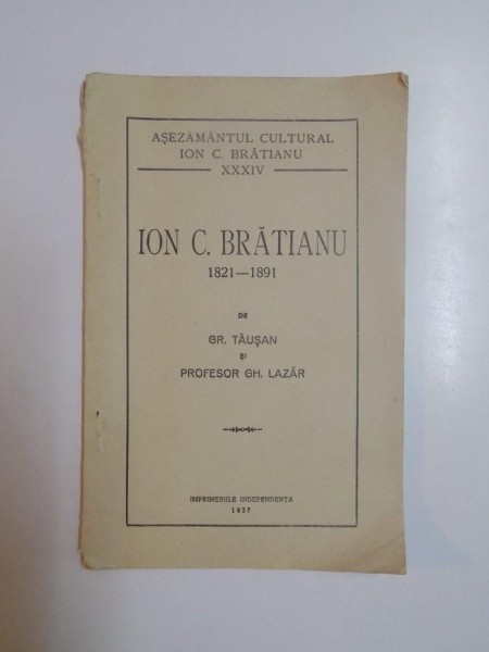 ION C. BRATIANU 1821 - 1891 de GH. TAUSAN, GH. LAZAR  1937