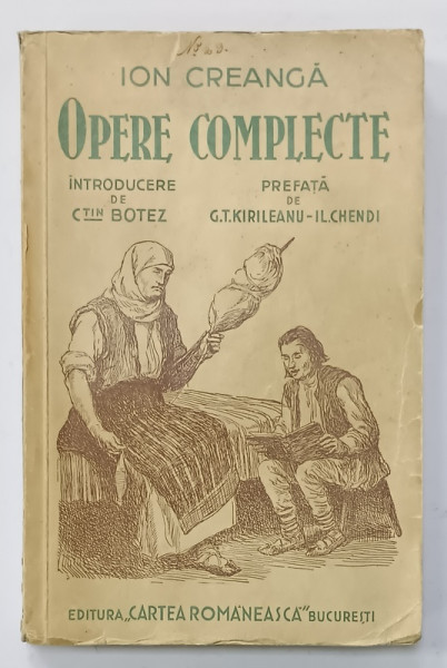 ION CREANGA , OPERE COMPLETE , prefata de G.T. KIRILEANU si IL. CHENDI , 1938 , PREZINTA URME DE UZURA