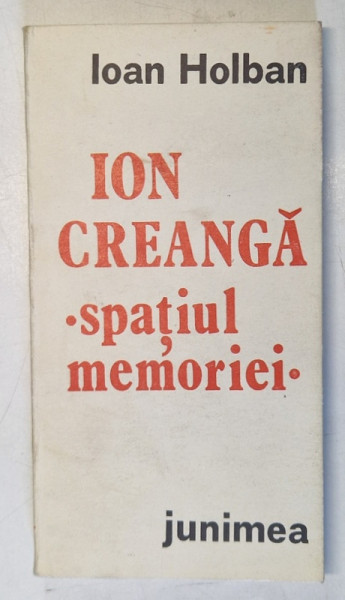 ION CREANGA , SPATIUL MEMORIEI de IOAN HOLBAN , 1984