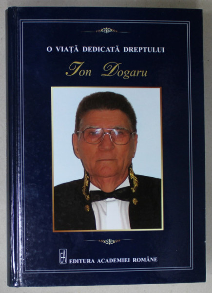 ION DOGARU - O VIATA DEDICATA DREPTULUI de MIRCEA DUTU si DAN CLAUDIU DANISOR , 2014