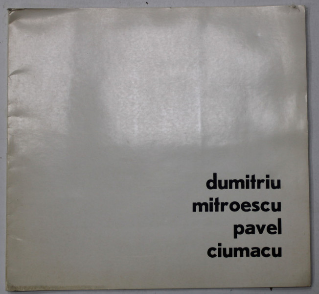 ION DUMITRIU , C. MITROESCU , VICTOR PAVEL, V. CIUMACU , CATALOG DE EXPOZITIE , 1972