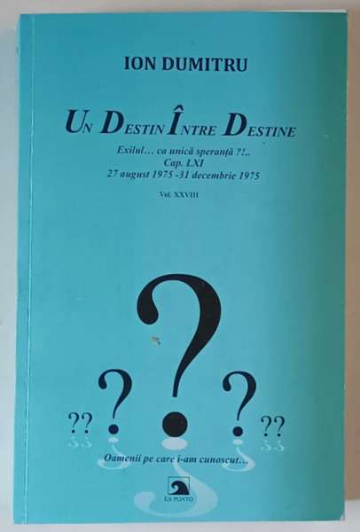 ION DUMITRU , UN DESTIN INTRE DESTINE , EXILUL ... CA UNICA SPERANTA ?! , VOLUMUL XXVIII , 2025