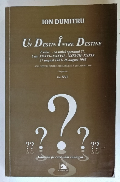 ION DUMITRU , UN DESTIN INTRE DESTINE , VOLUMUL XVI , 27 AUGUST 1963 -26 AUGUST 1965 , APARUTA  2022