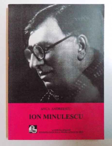 ION MINULESCU - STUDIU MONOGRAFIC de ANCA ANDREESCU , 2006