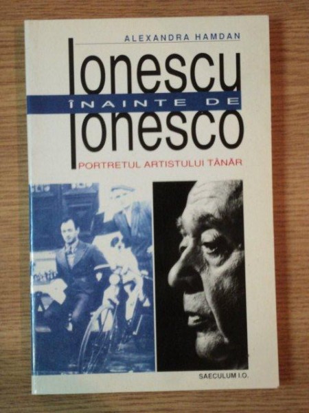 IONESCU INAINTE DE IONESCO de ALEXANDRA HAMDAN , Bucuresti 1998