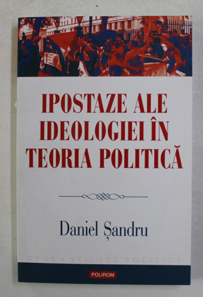 IPOSTAZE ALE IDEOLOGIEI IN TEORIA POLITICA de DANIEL SANDRU , 2014