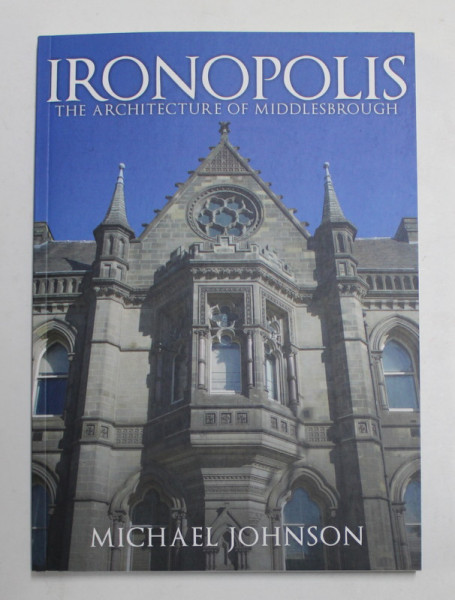 IRONOPOLIS - THE ARCHITECTURE OF MIDDLESBROUGH by MICHAEL JOHNSON , 2020