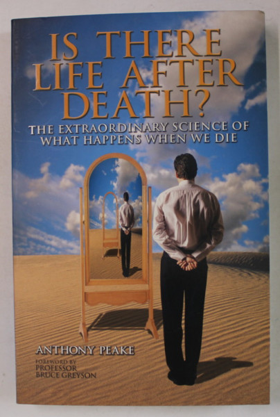 IS THERE LIFE AFTER DEATH ? THE EXTRAORDINARY SCIENCE OF WHAT HAPPENS WHEN WE DIE by ANTHONY PEAKE , 2006