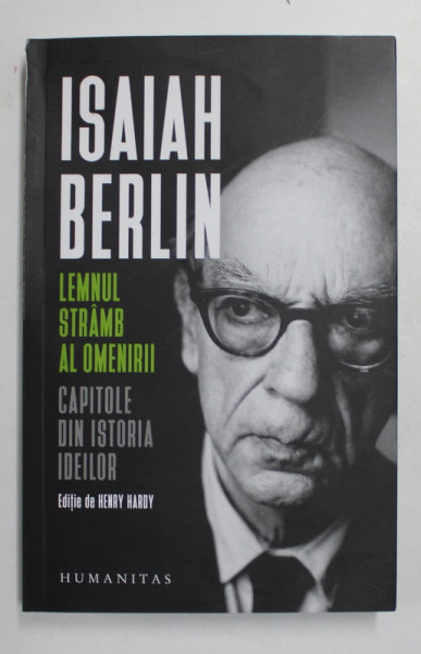 ISAIAH BERLIN , LEMNUL STRAMB AL OMENIRII , CAPITOLE DIN ISTORIA IDEILOR , editie de HENRY HARDY , 2021